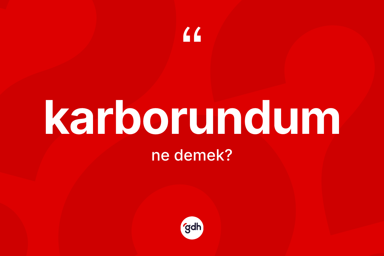 Karborundum kelimesinin tanımı nedir? Karborundum kelimesinin TDK'ya göre açıklaması nedir?