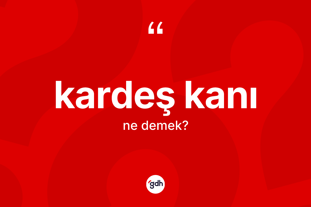 Kardeş kanı  kelimesinin tanımı nedir? Kardeş kanı ın TDK'ya göre anlamı nedir?