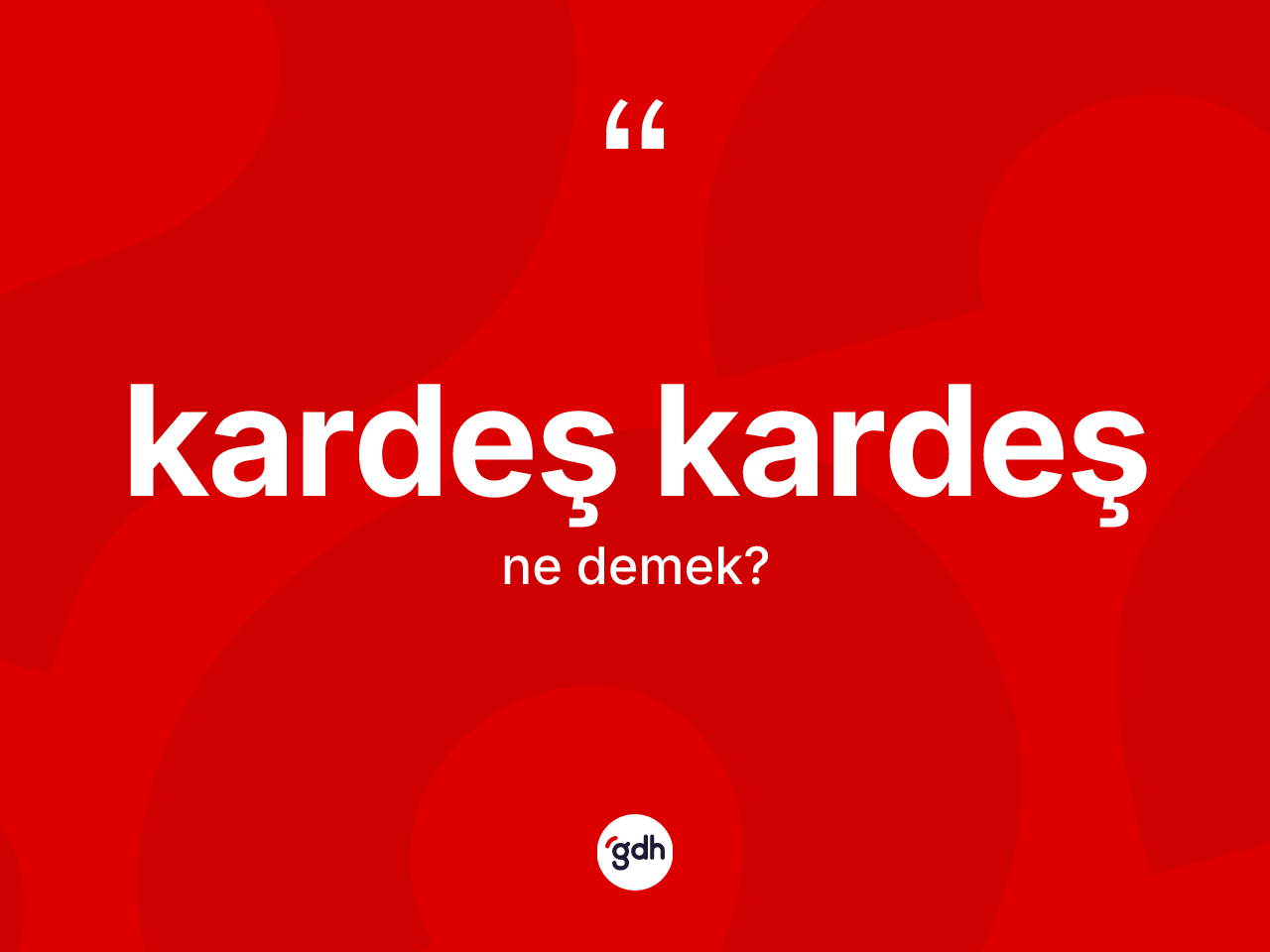 Kardeş kardeş nedir? Kardeş kardeş kelimesinin TDK'ya göre açıklaması nedir?