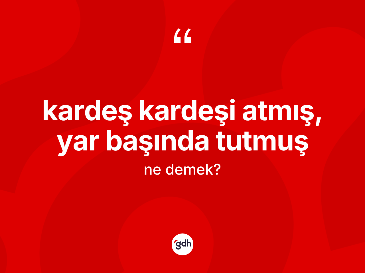 Kardeş kardeşi atmış, yar başında tutmuş ne demektir? Kardeş kardeşi atmış, yar başında tutmuş ifadesinin TDK'ya göre açıklaması nedir?