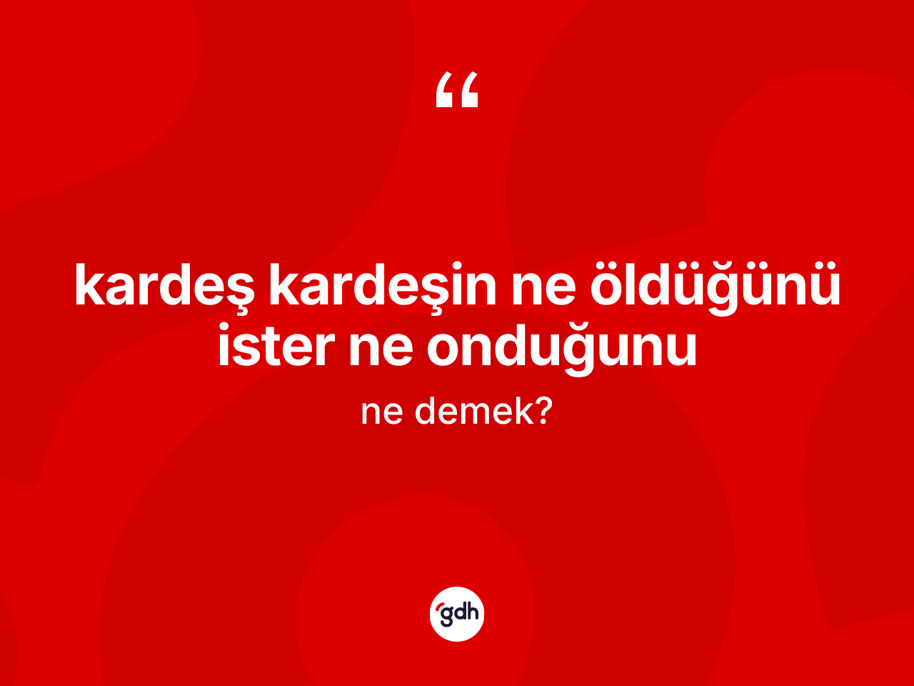 Kardeş kardeşin ne öldüğünü ister ne onduğunu ifadesinin kısaca tanımı nedir? Kardeş kardeşin ne öldüğünü ister ne onduğunu ifadesi nerede kullanılır?
