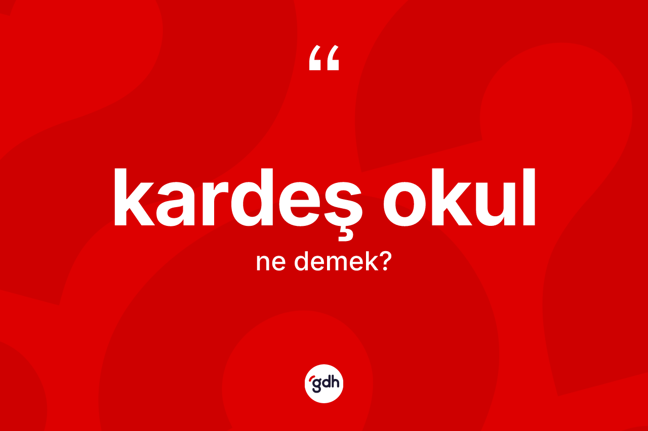 Kardeş okul kelimesi ne demek? Kardeş okulun TDK'ya göre anlamı nedir?