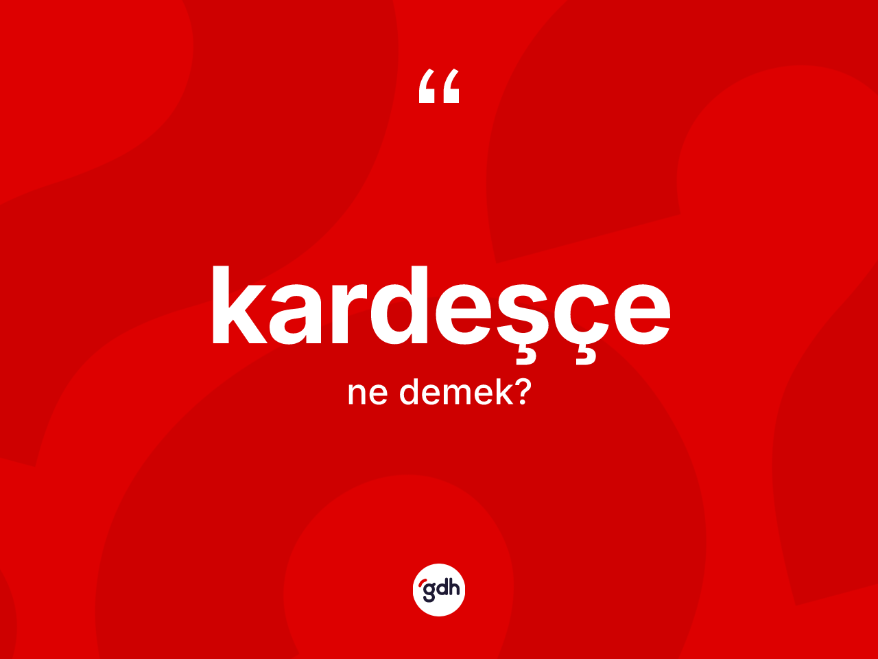 Kardeşçe kelimesinin anlamı nedir? Kardeşçenin sözlükteki anlamı nedir?