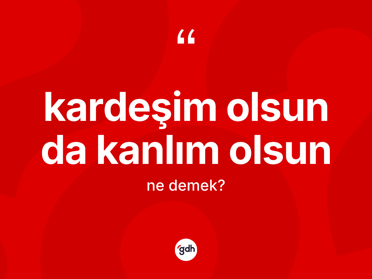 Kardeşim olsun da kanlım olsun sözü ne demek? Kardeşim olsun da kanlım olsun ifadesinin TDK'ya göre açıklaması nedir?