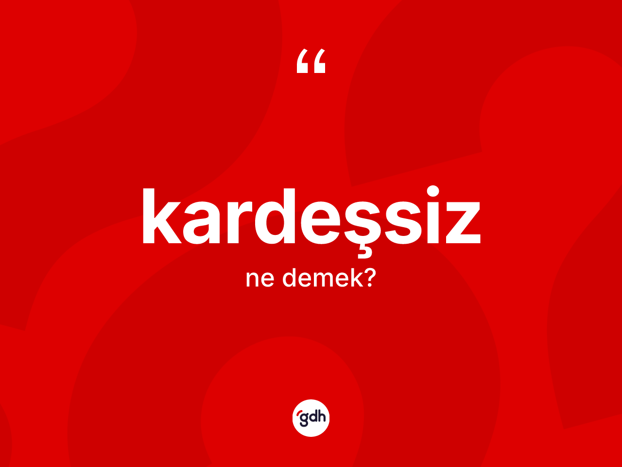 Kardeşsiz kelimesinin sözlükteki tanımı nedir? Kardeşsizin TDK'ya göre anlamı nedir?