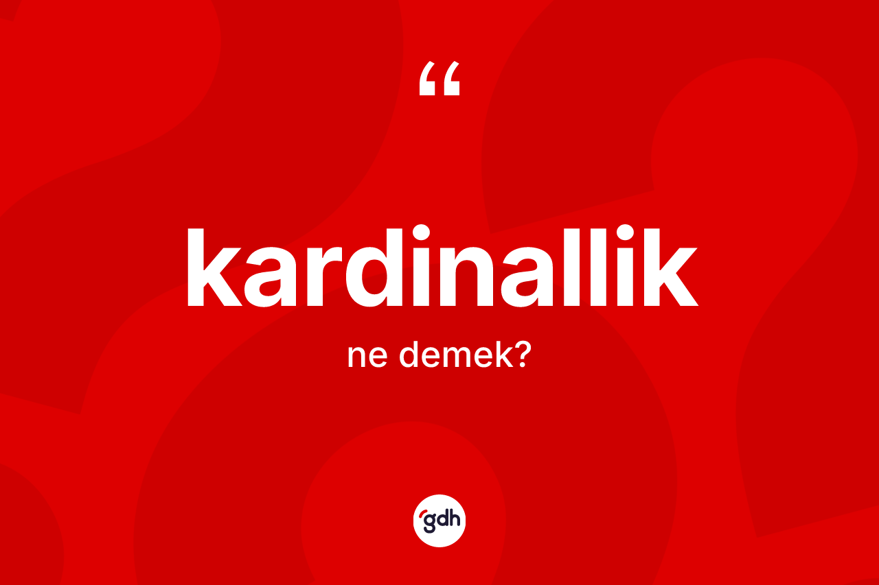 Kardinallik kelimesinin sözlükteki tanımı nedir?