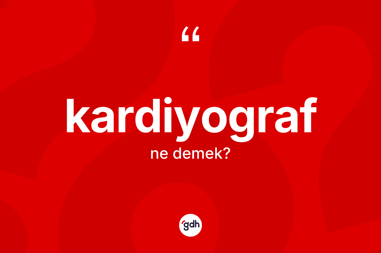 Kardiyograf kelimesinin sözlükteki tanımı nedir? Kardiyografın sözlükteki anlamı nedir?