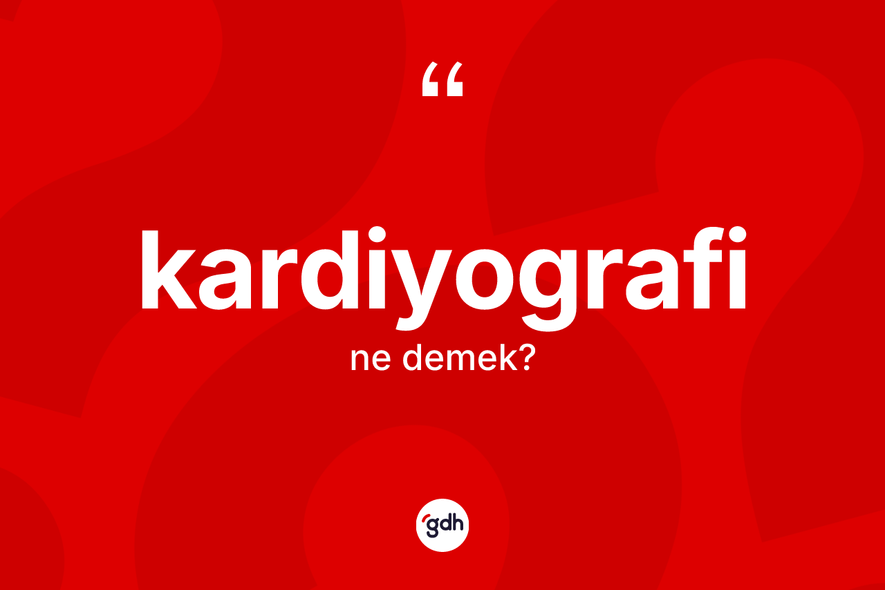 Kardiyografi kelimesinin sözlükteki tanımı nedir? Kardiyografinin TDK'ya göre anlamı nedir?