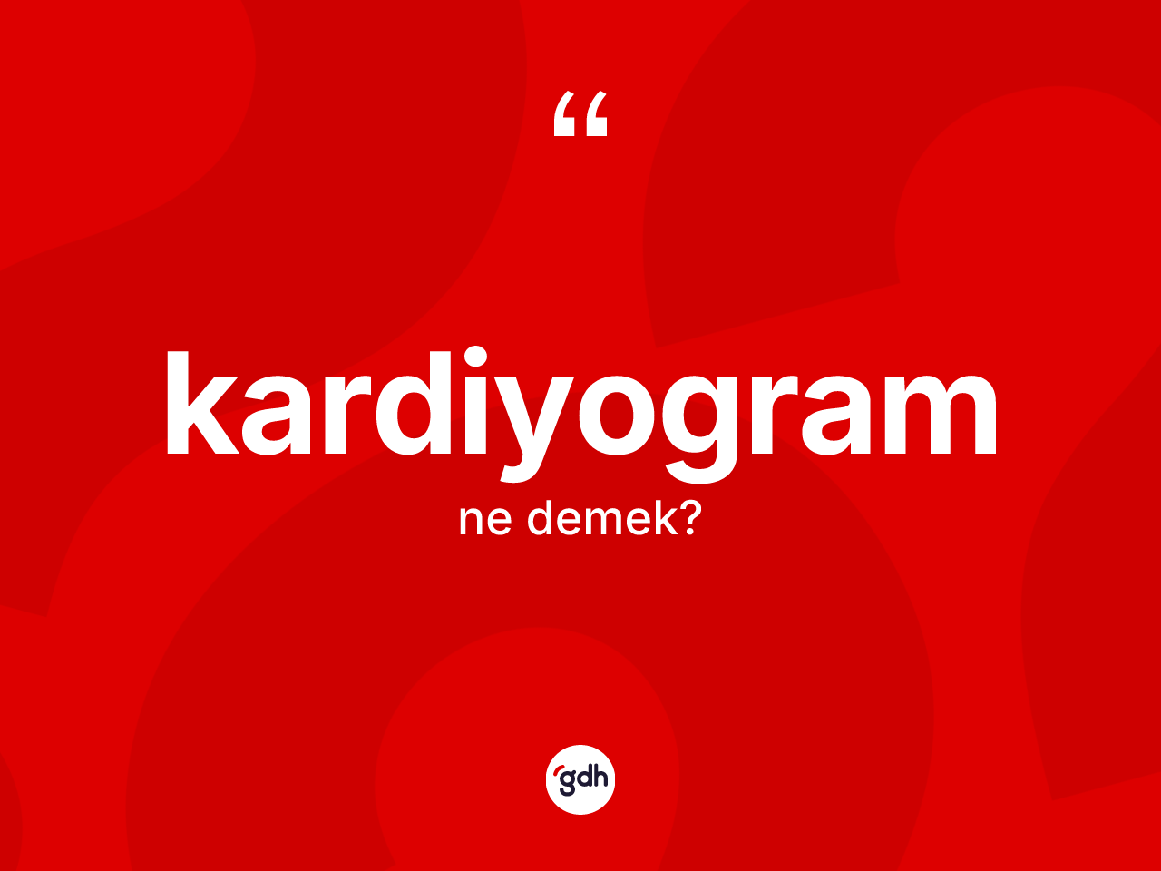 Kardiyogram kelimesinin anlamı nedir? Kardiyogramın kısaca tanımı nedir?