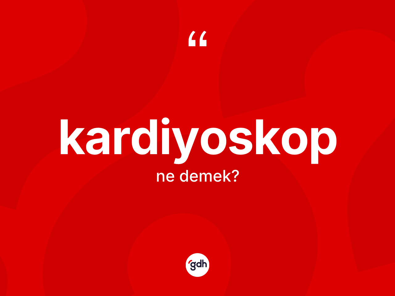 Kardiyoskop kelimesinin sözlükteki tanımı nedir? Kardiyoskobun TDK'ya göre anlamı nedir?