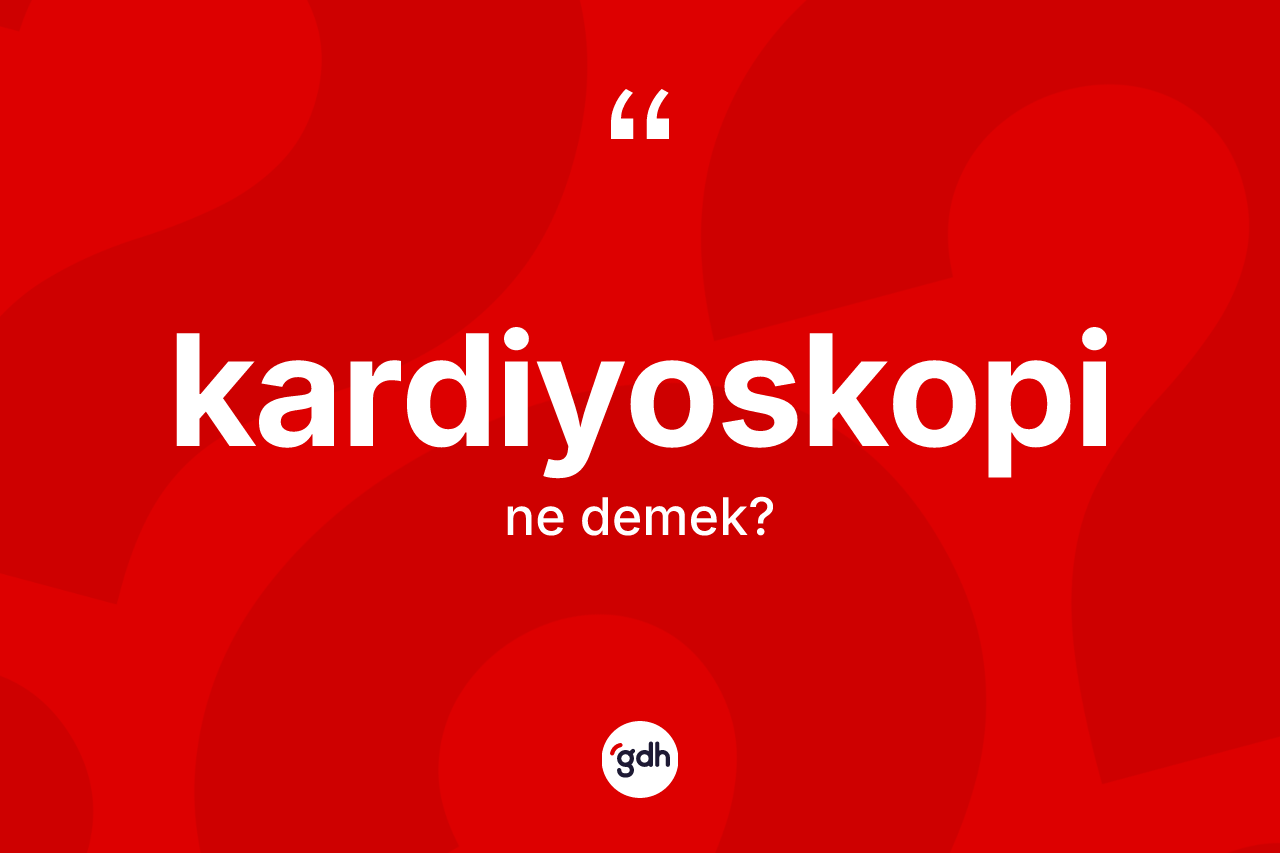Kardiyoskopi kelimesinin sözlükteki tanımı nedir? Kardiyoskopinin halk arasındaki kullanımı nasıldır?