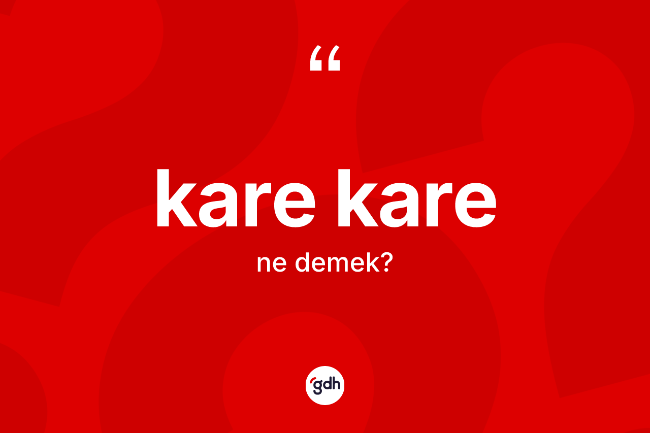 Kare kare kelimesi ne demek? Kare karenin kısaca tanımı nedir?