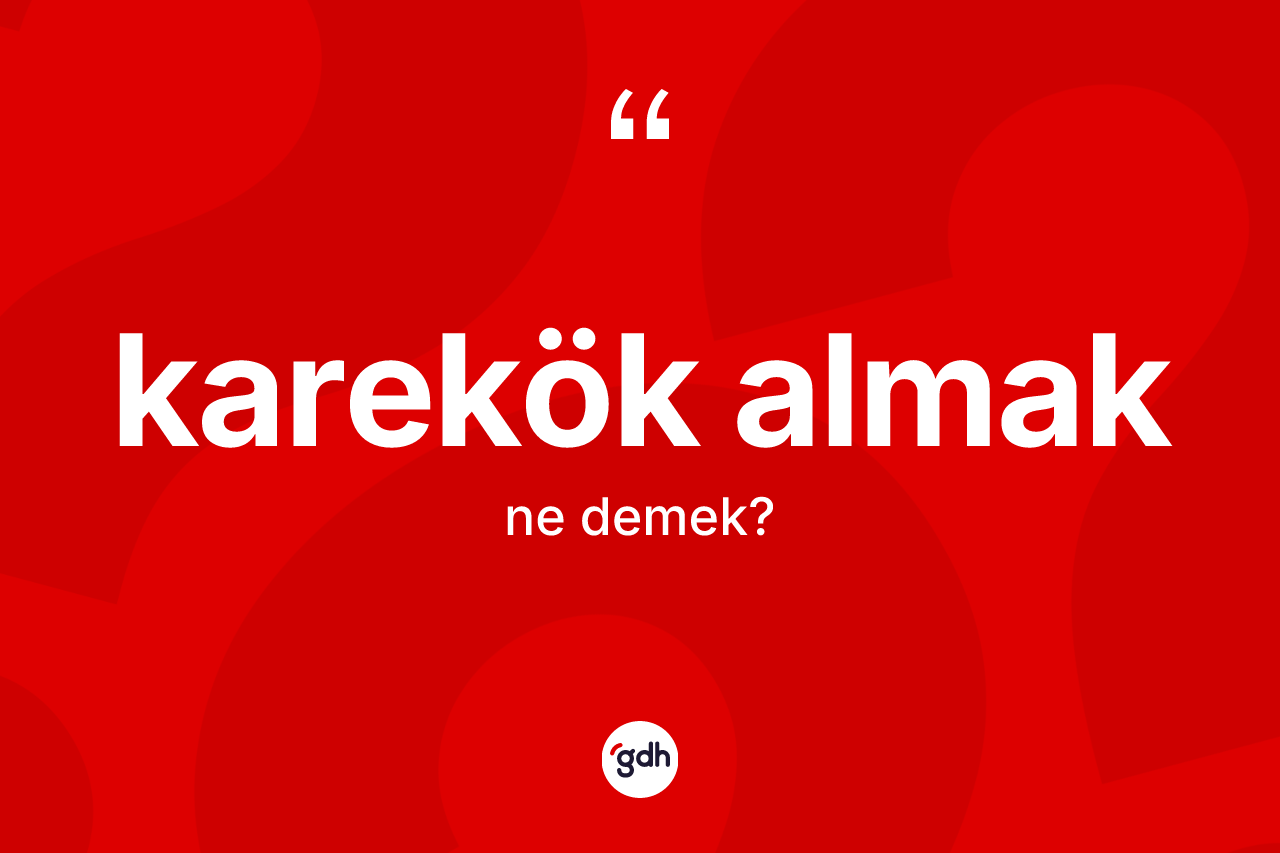 Karekök almak ifadesinin anlamı nedir?