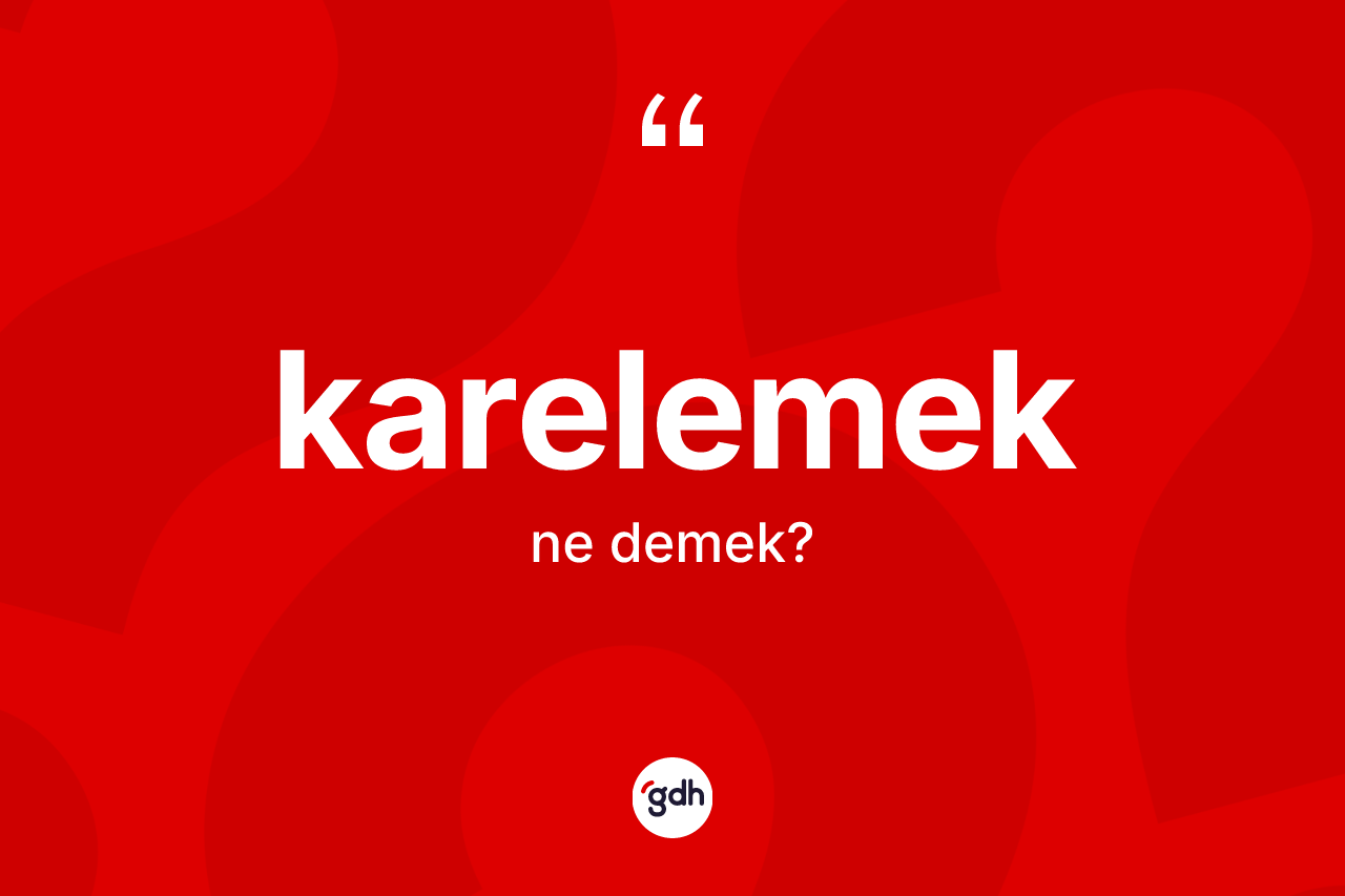 Karelemek kelimesinin sözlükteki tanımı nedir? Karelemeğin TDK'ya göre anlamı nedir?
