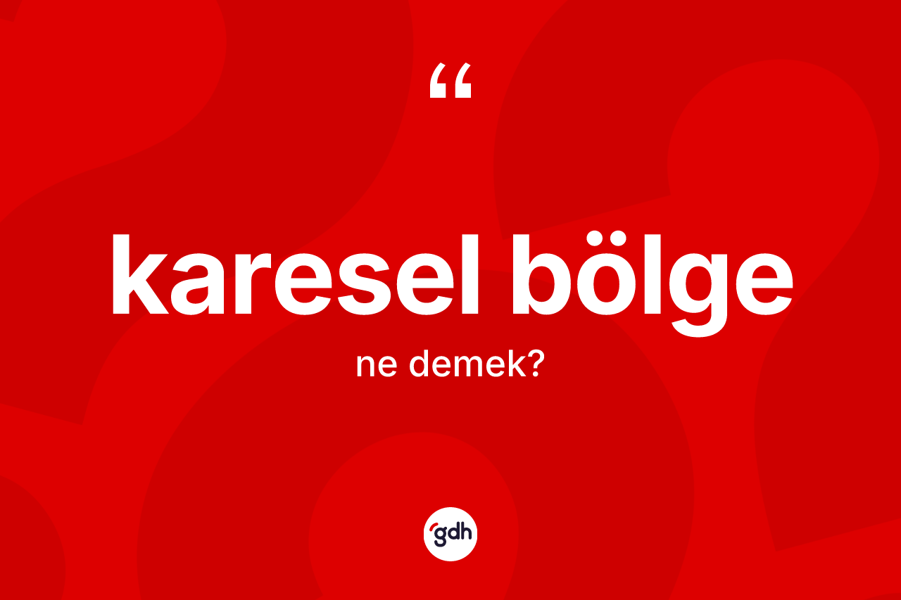 Karesel bölge kelimesi nedir? Karesel bölgenin kısaca tanımı nedir?