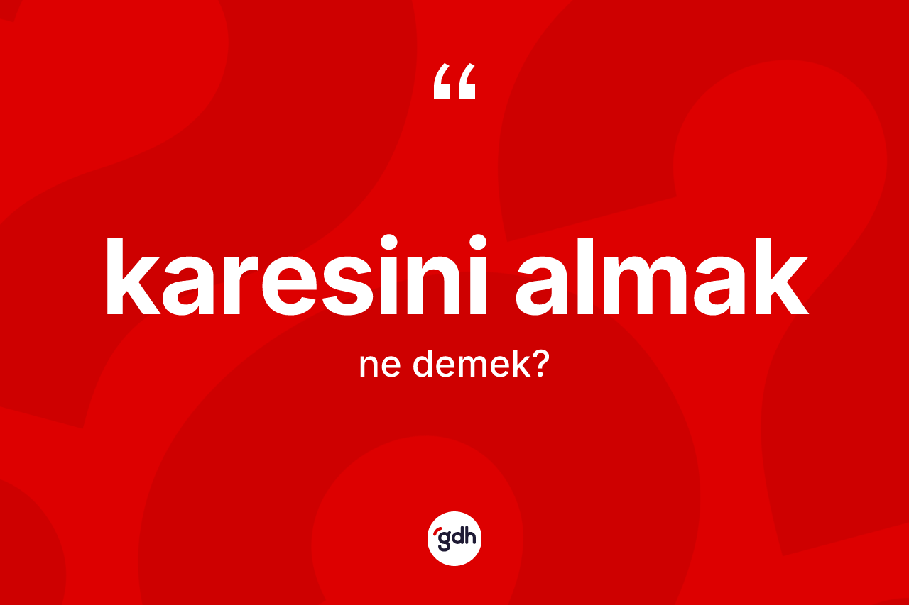 Karesini almak nedir? Karesini almak sözü hangi durumlarda kullanılır?