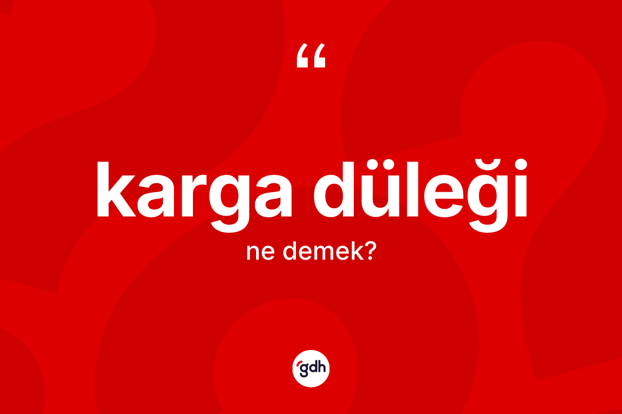 Karga düleği kelimesi nedir? Karga düleğinin sözlükteki anlamı nedir?