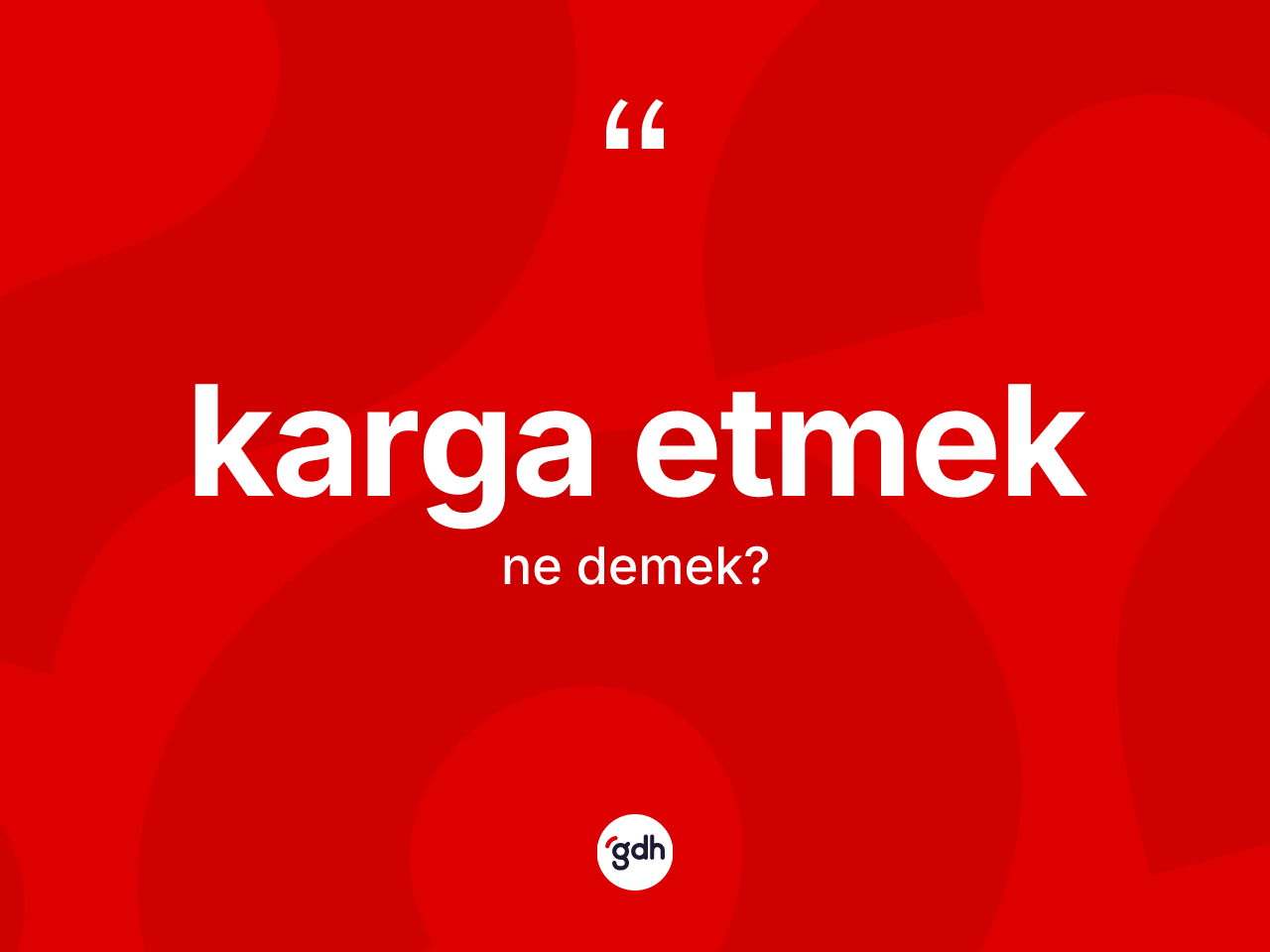 Karga etmek ifadesinin anlamı nedir? Karga etmek sözü hangi durumlarda kullanılır?