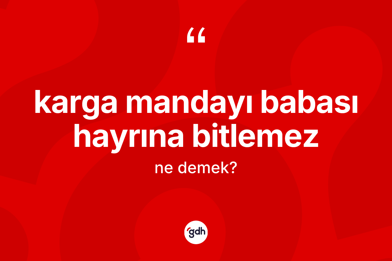 Karga mandayı babası hayrına bitlemez ifadesinin kısaca tanımı nedir?