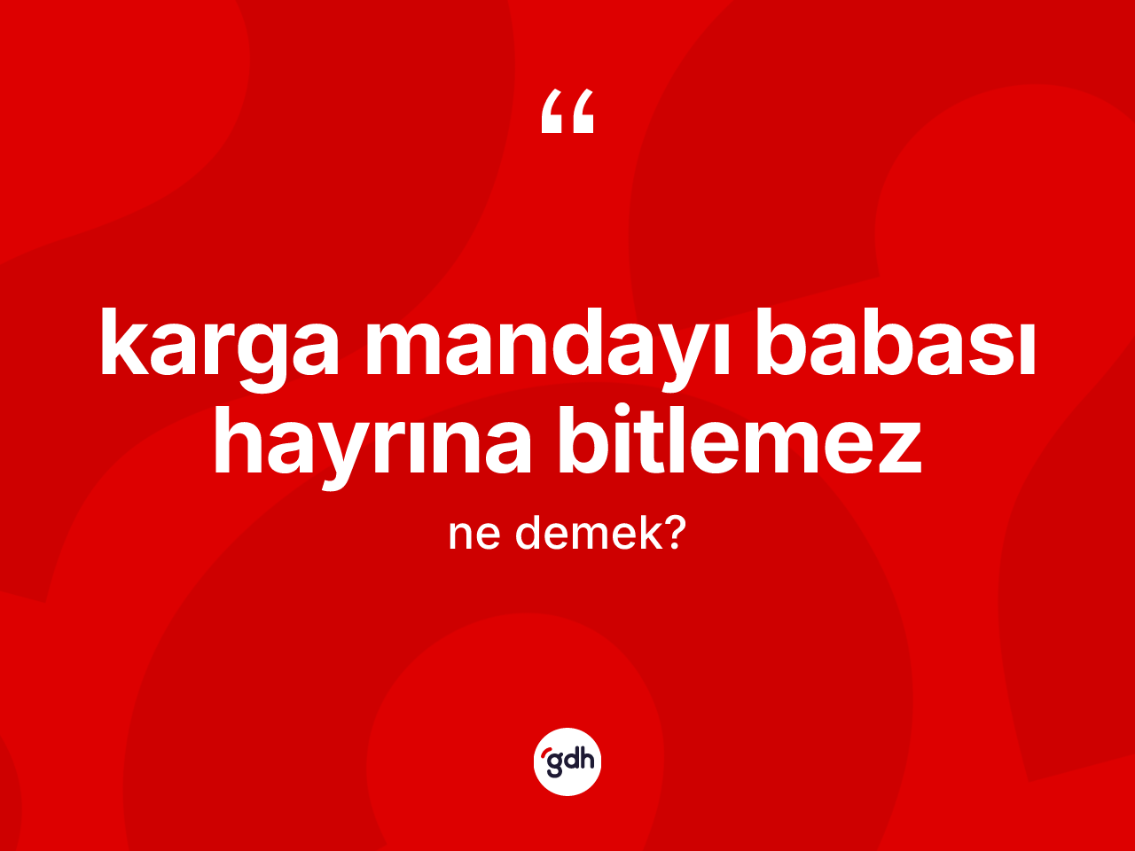 Karga mandayı babası hayrına bitlemez ifadesinin kısaca tanımı nedir? Karga mandayı babası hayrına bitlemez sözü nerede kullanılır?