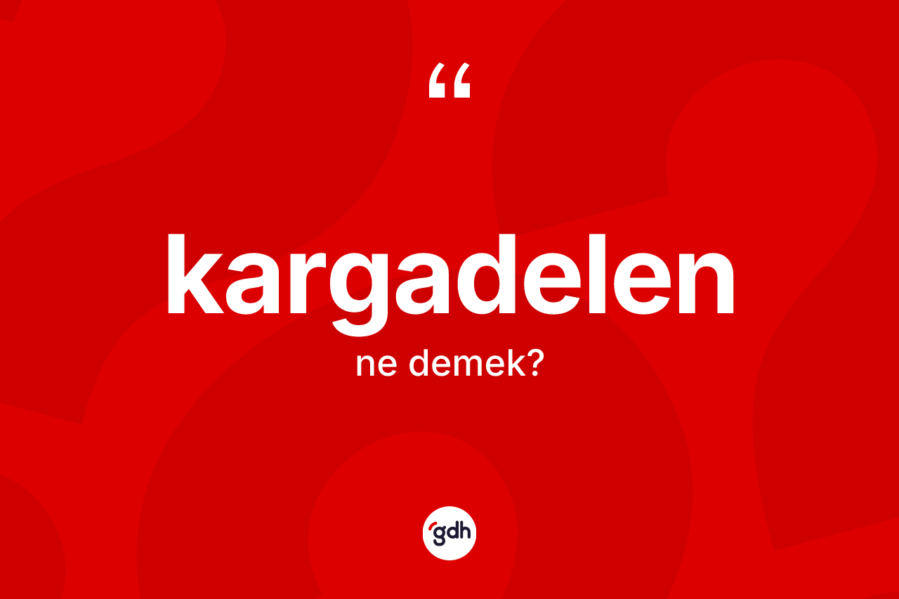 Kargadelen kelimesinin anlamı nedir? Kargadelenin TDK'ya göre anlamı nedir?