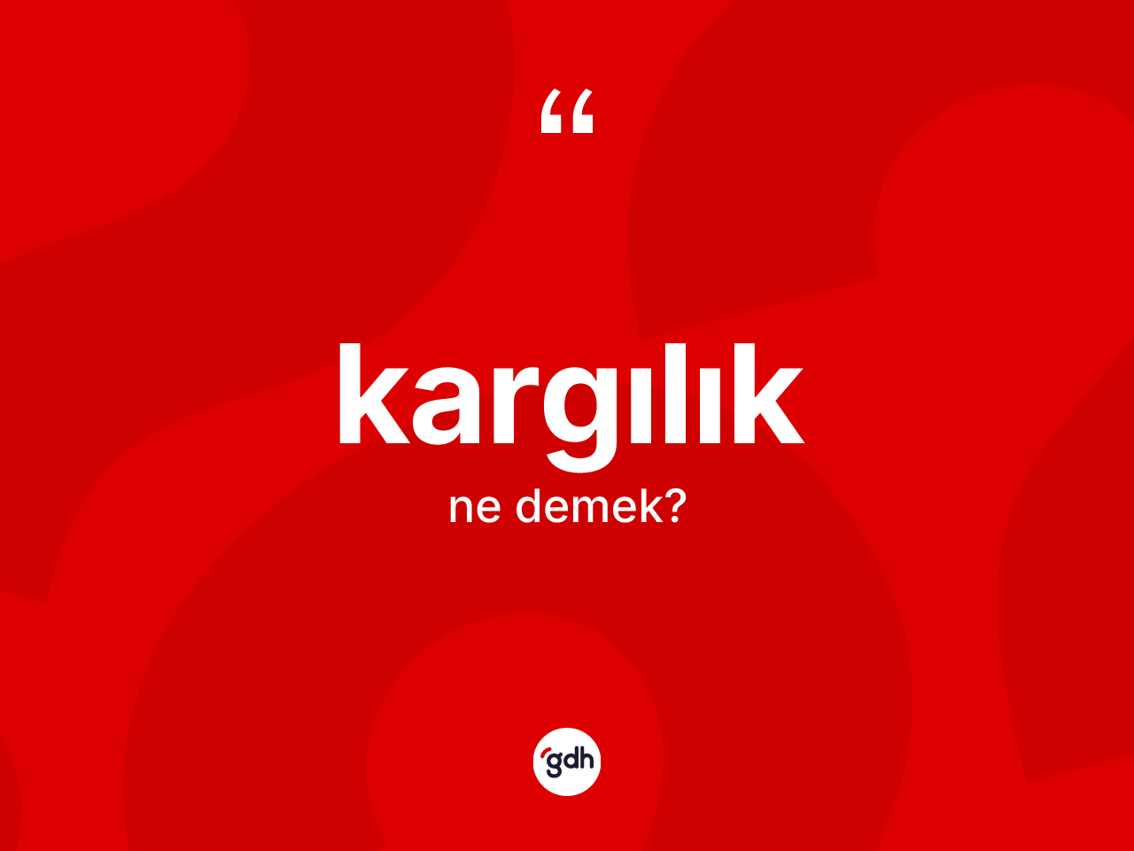 Kargılık kelimesinin anlamı nedir? Kargılık kelimesinin özellikleri nelerdir?