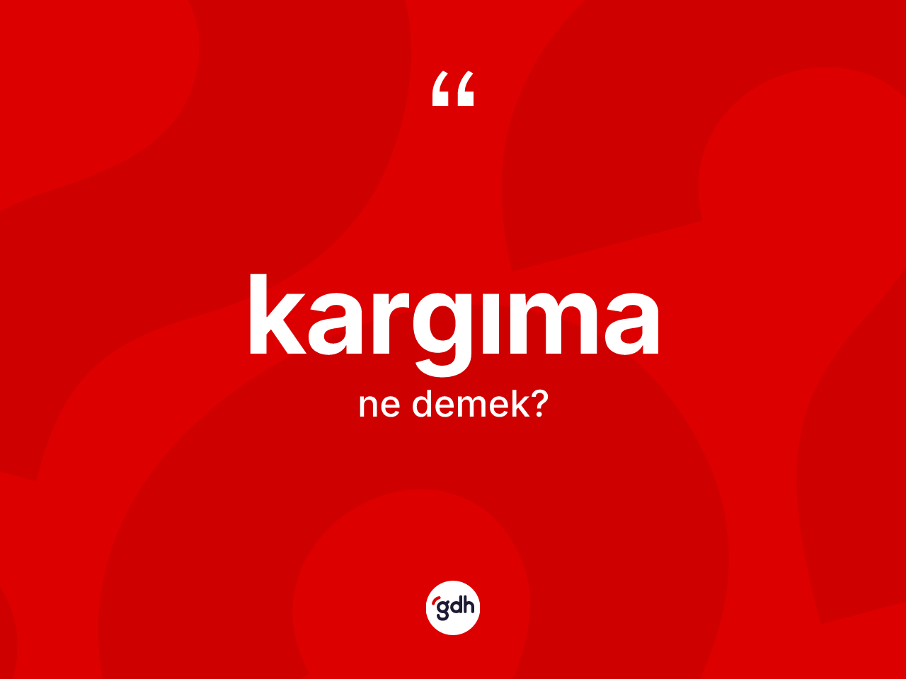 Kargıma kelimesi ne demek? Kargımanın TDK'ya göre anlamı nedir?