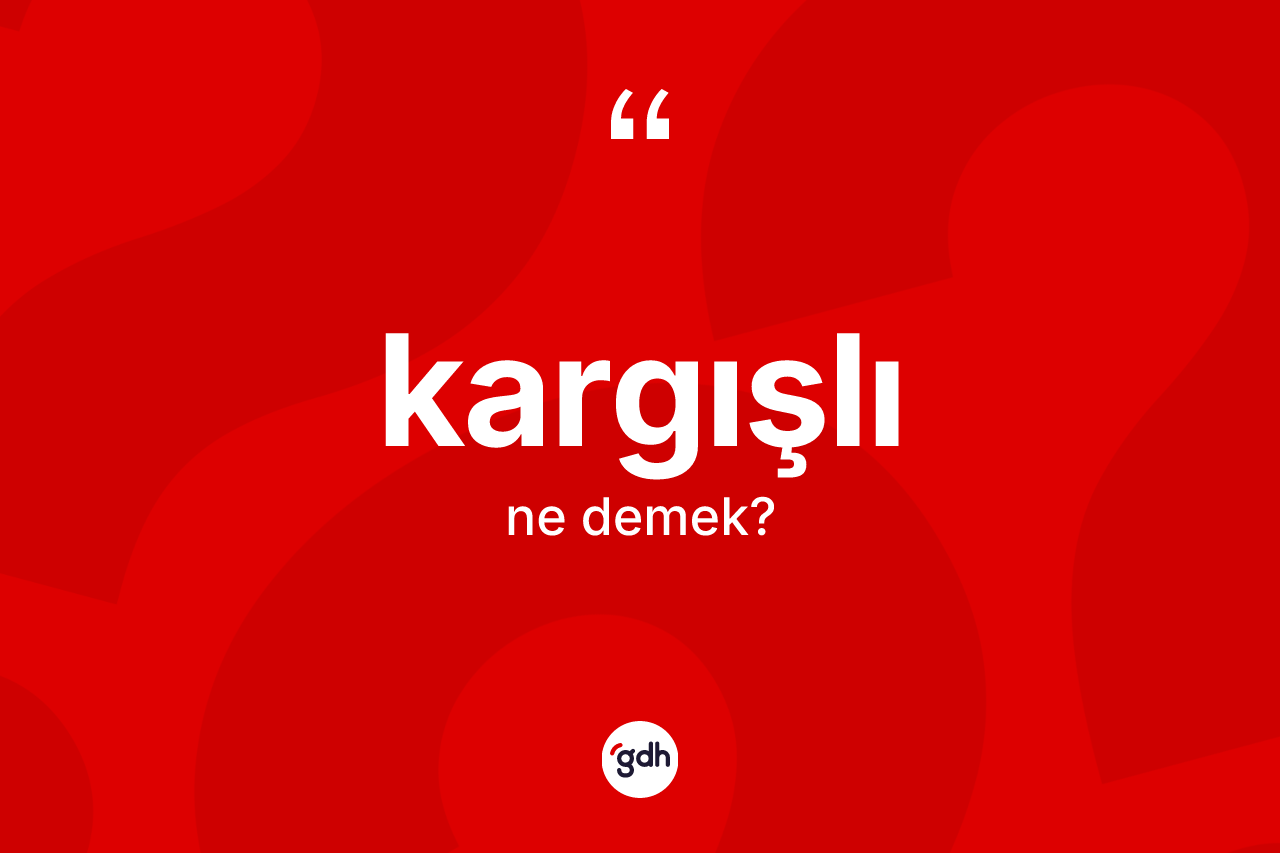 Kargışlı kelimesinin tanımı nedir? Kargışlı kelimesinin TDK anlamı nedir?