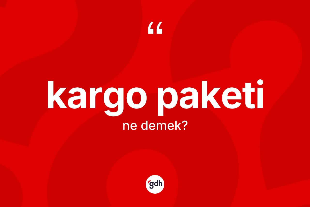 Kargo paketi  kelimesinin anlamı nedir? Kargo paketi  kelimesinin özellikleri nelerdir?