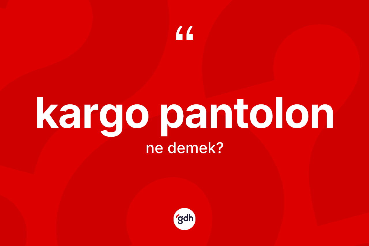Kargo pantolon  ne anlama gelir? Kargo pantolon  kelimesinin TDK anlamı nedir?