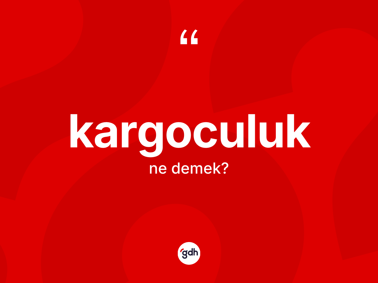 Kargoculuk kelimesinin anlamı nedir? Kargoculuğun halk arasındaki kullanımı nasıldır?