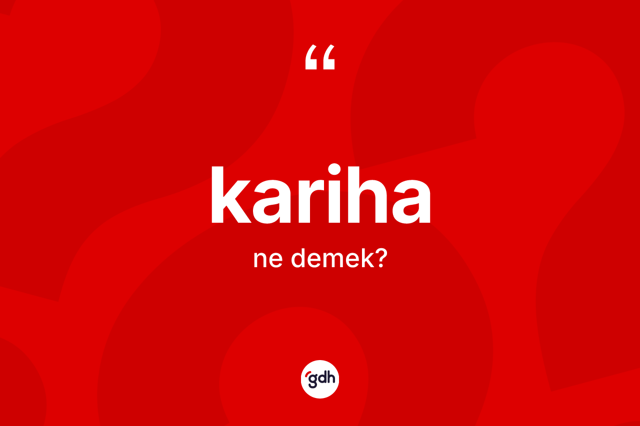 Kariha kelimesi nedir? Kariha kelimesinin kaç farklı anlamı var?