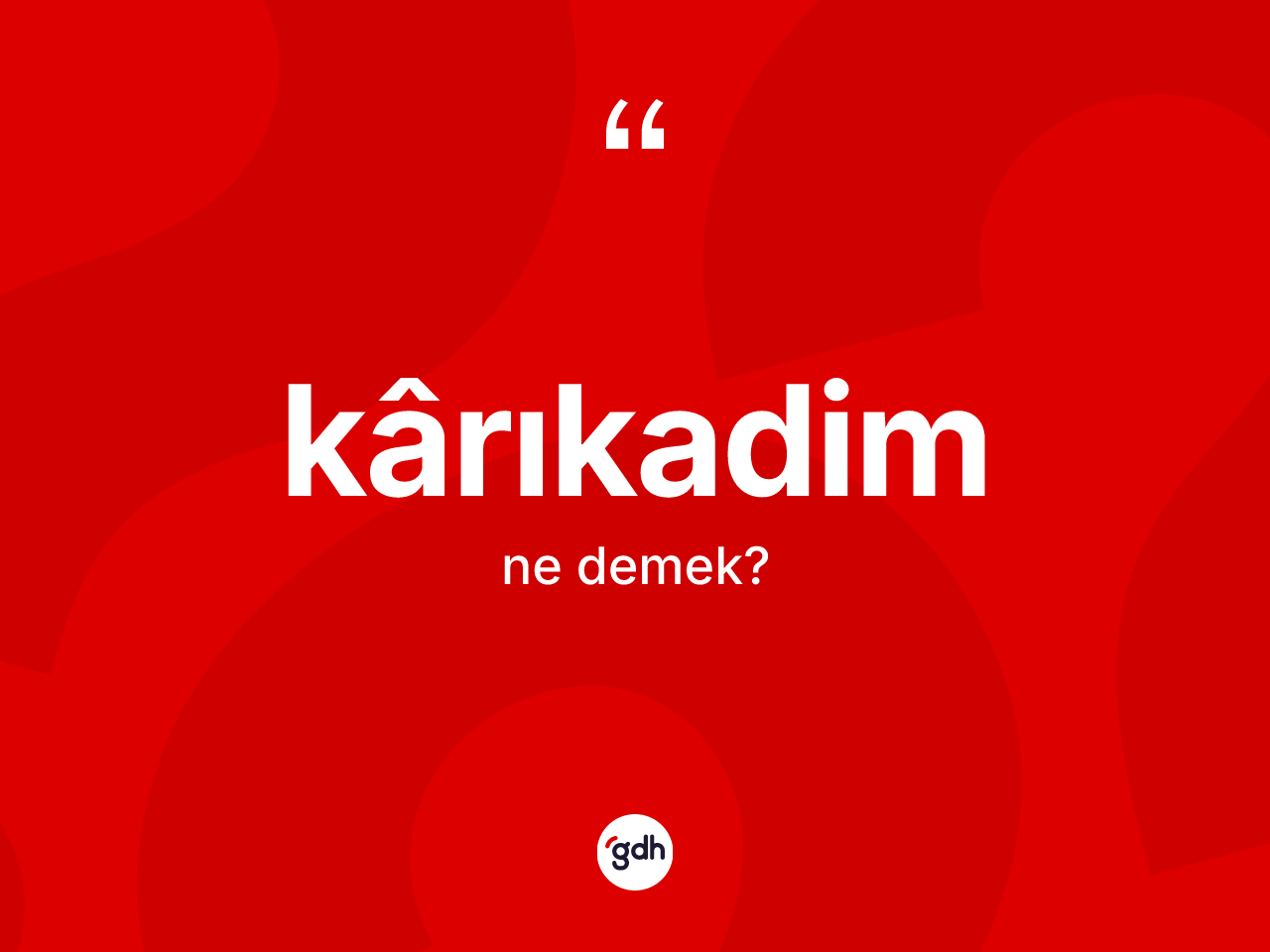 Kârıkadim  kelimesinin anlamı nedir? Kârıkadim in TDK'ya göre anlamı nedir?