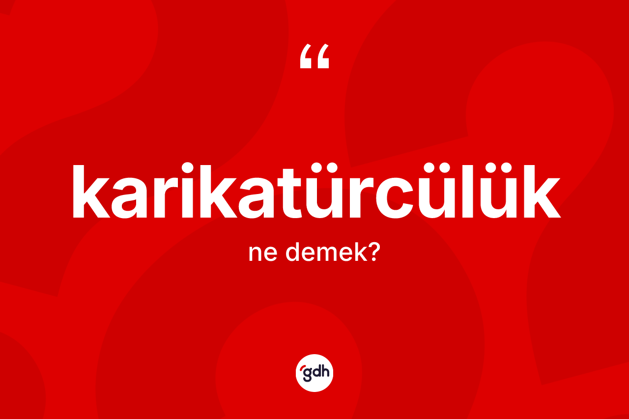 Karikatürcülük kelimesi ne demek? Karikatürcülüğün halk arasındaki kullanımı nasıldır?