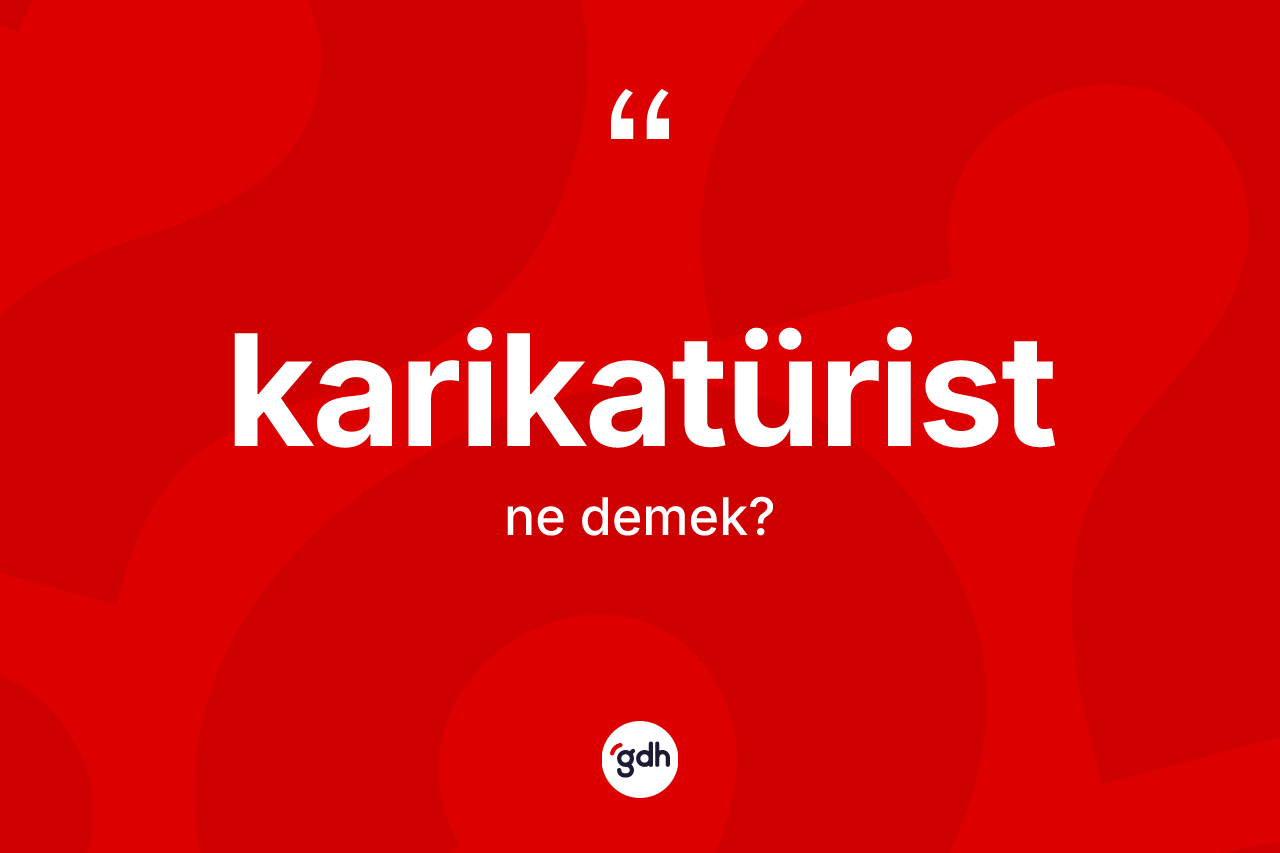 Karikatürist kelimesinin sözlükteki tanımı nedir? Karikatürist kelimesinin TDK'ya göre açıklaması nedir?
