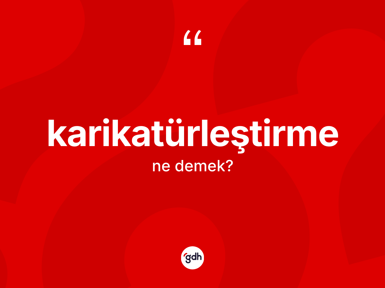 Karikatürleştirme kelimesinin anlamı nedir? Karikatürleştirmenin halk arasındaki kullanımı nasıldır?