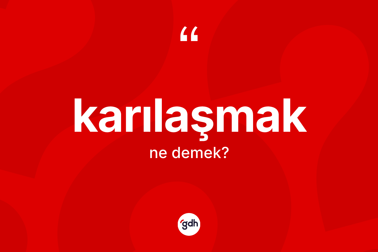 Karılaşmak kelimesinin sözlükteki tanımı nedir? Karılaşmak kelimesinin kaç farklı anlamı var?