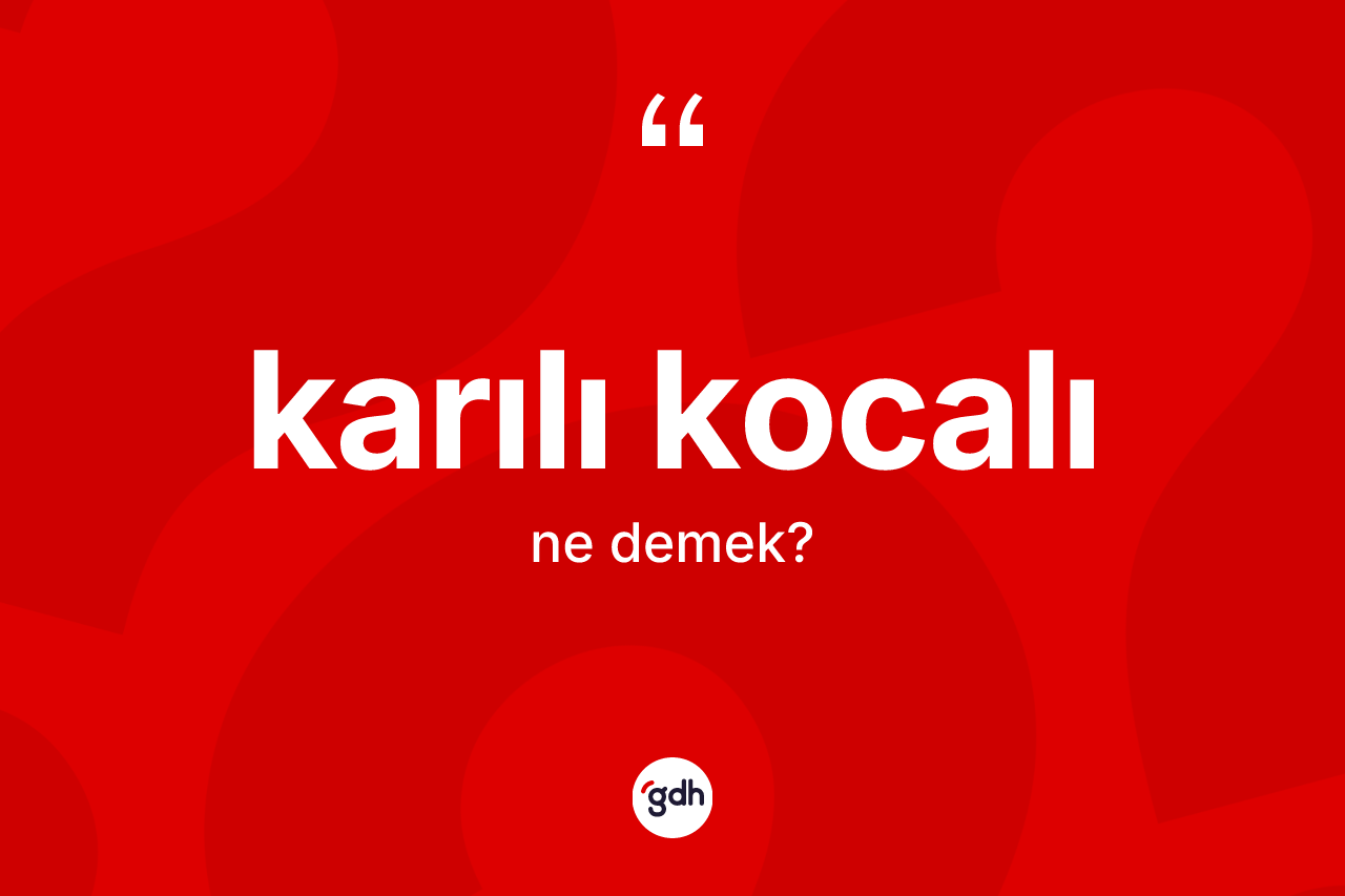 Karılı kocalı ne anlama gelir? Karılı kocalının TDK'ya göre anlamı nedir?