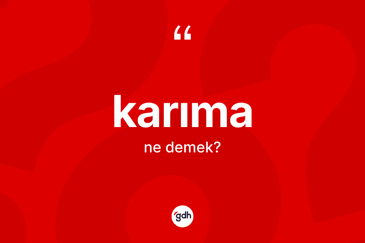 Karıma kelimesinin tanımı nedir? Karımanın TDK'ya göre anlamı nedir?