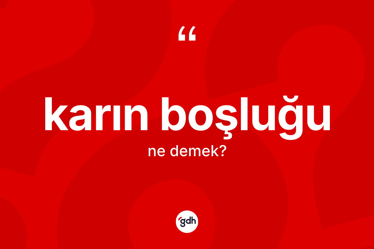 Karın boşluğu kelimesi ne anlama gelir? Karın boşluğunun TDK'ya göre anlamı nedir?