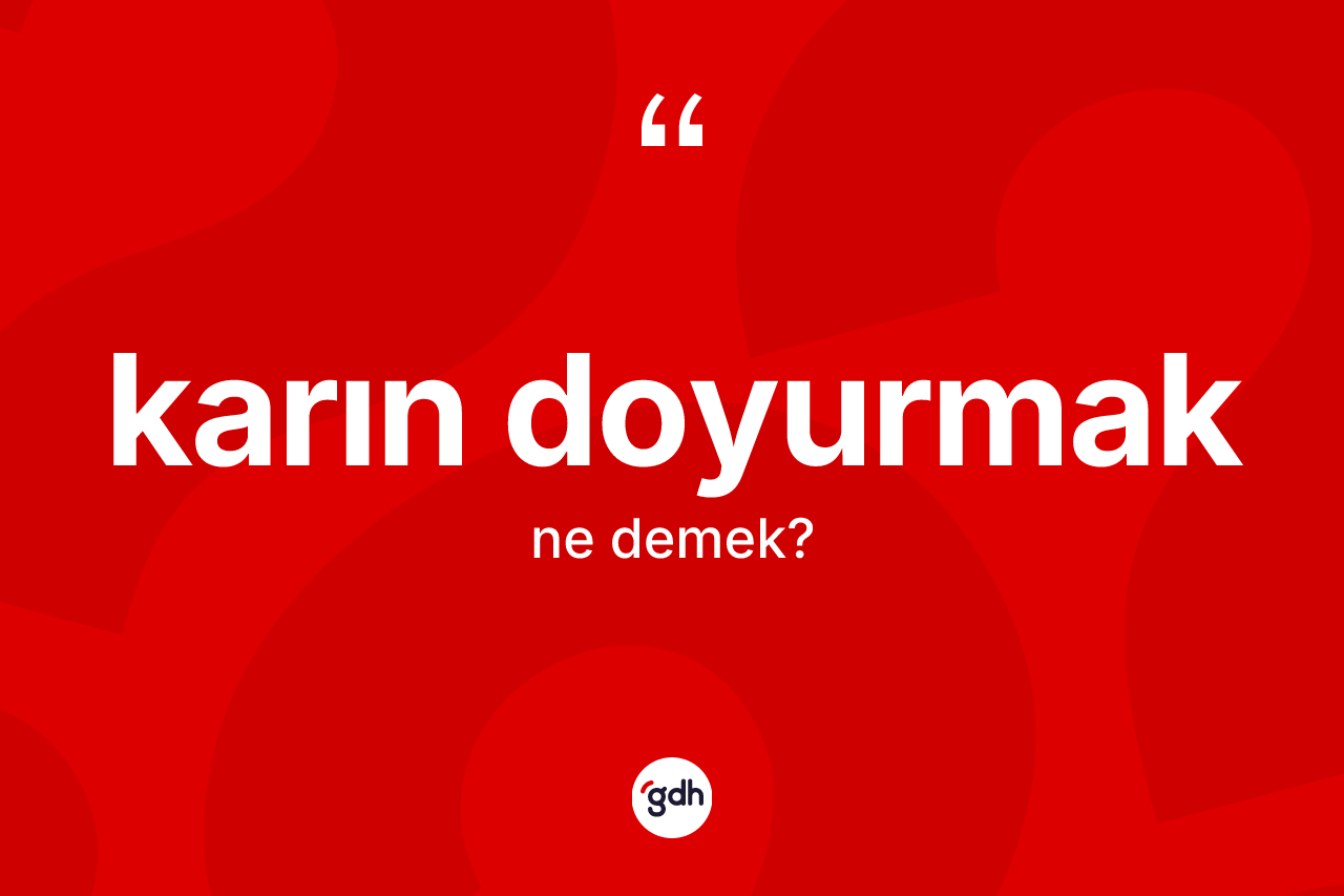 Karın doyurmak nedir? Karın doyurmak ifadesi hangi durumlarda kullanılır