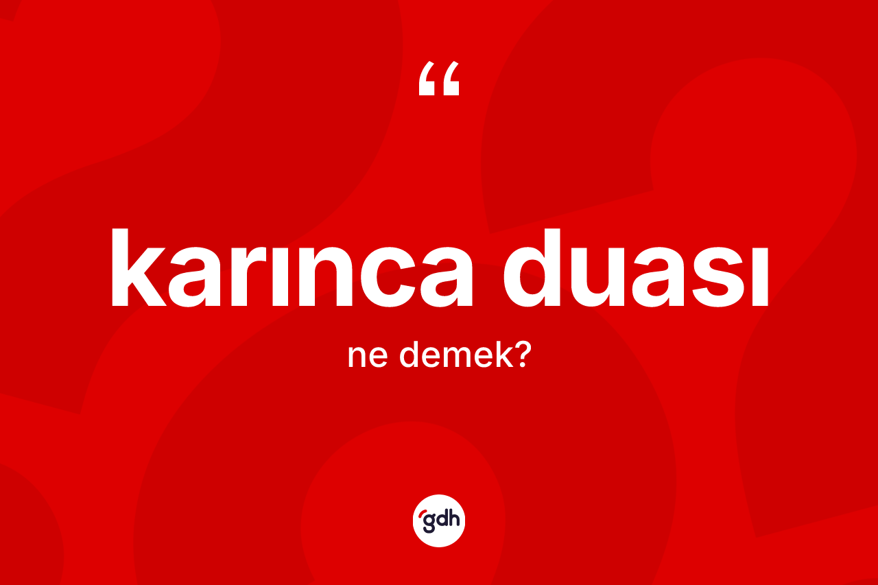 Karınca duası kelimesinin anlamı nedir? Karınca duası kelimesinin kaç farklı anlamı var?