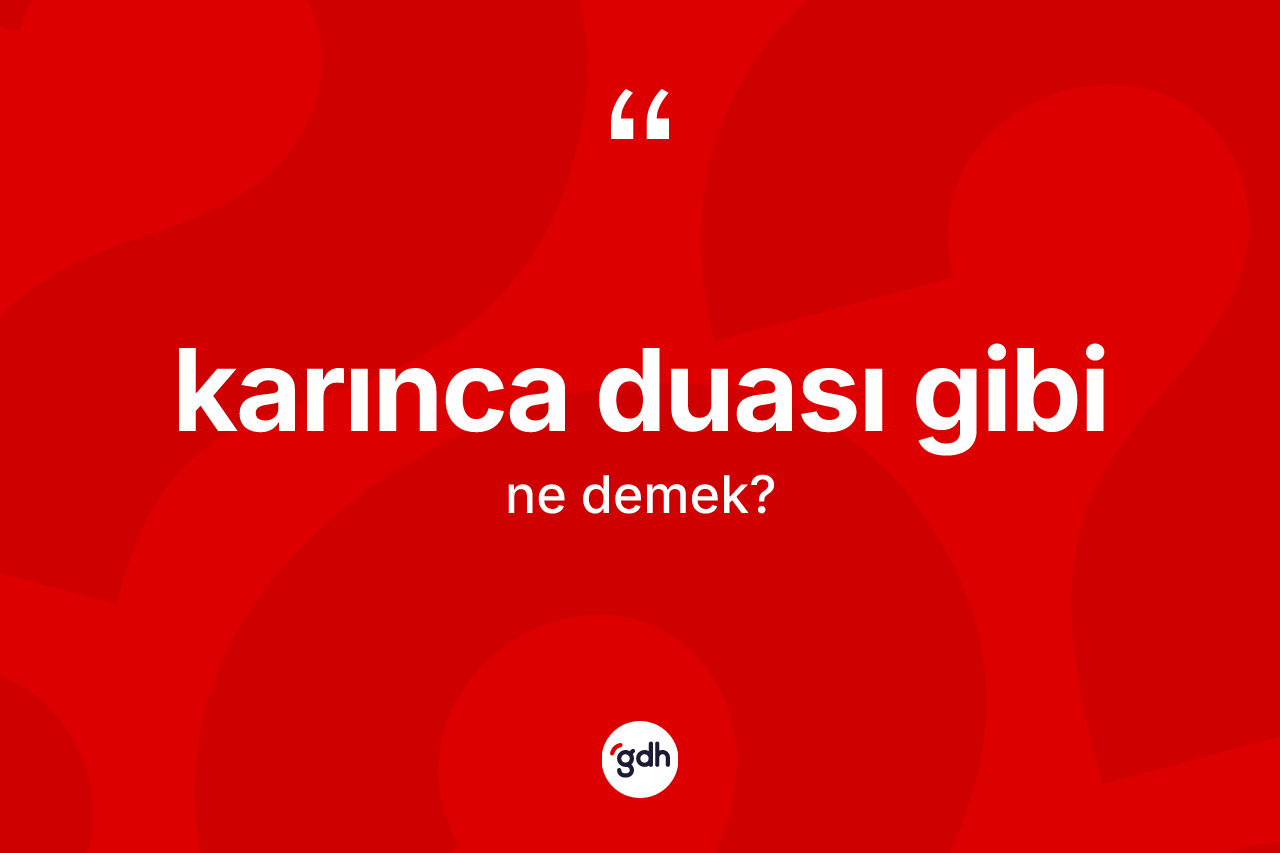 Karınca duası gibi ifadesinin anlamı nedir? Karınca duası gibi ifadesi nerede kullanılır?