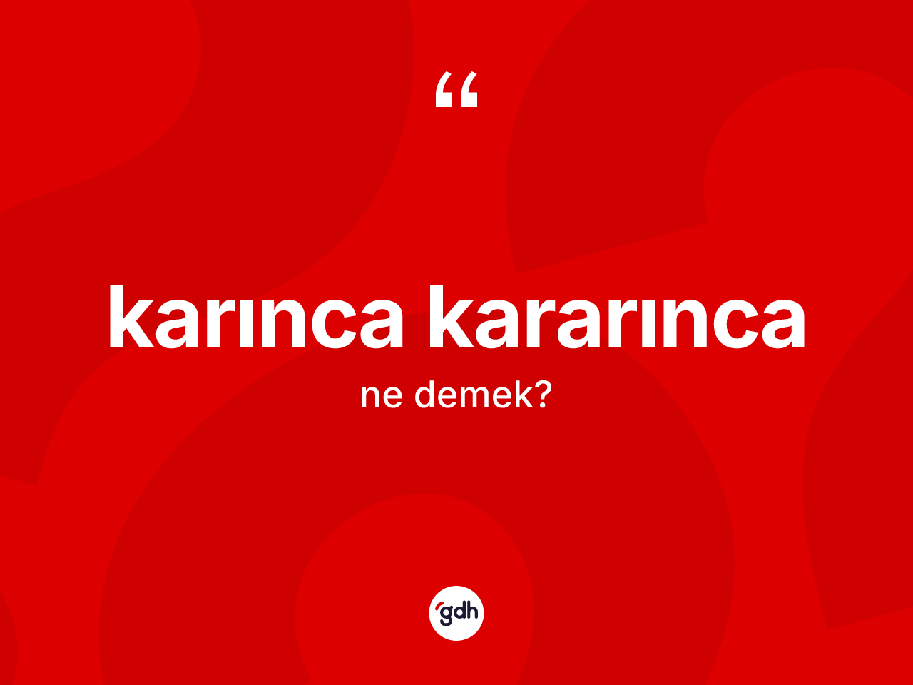 Karınca kararınca kelimesi nedir? Karınca kararıncanın halk arasındaki kullanımı nasıldır?