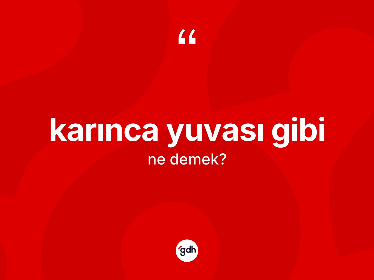 Karınca yuvası gibi ifadesinin tanımı nedir? Karınca yuvası gibi ifadesi nerede kullanılır?