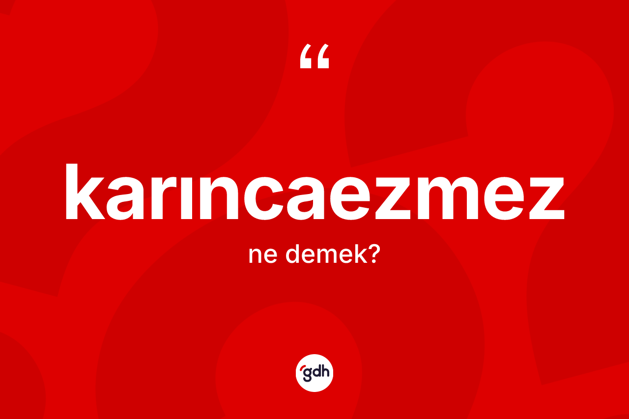 Karıncaezmez kelimesinin anlamı nedir? Karıncaezmezin halk arasındaki kullanımı nasıldır?