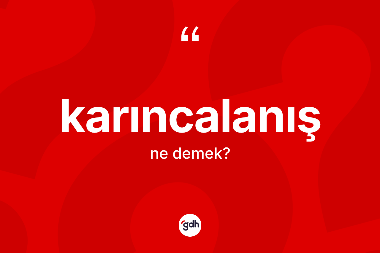 Karıncalanış kelimesinin anlamı nedir? Karıncalanış kelimesinin özellikleri nelerdir?