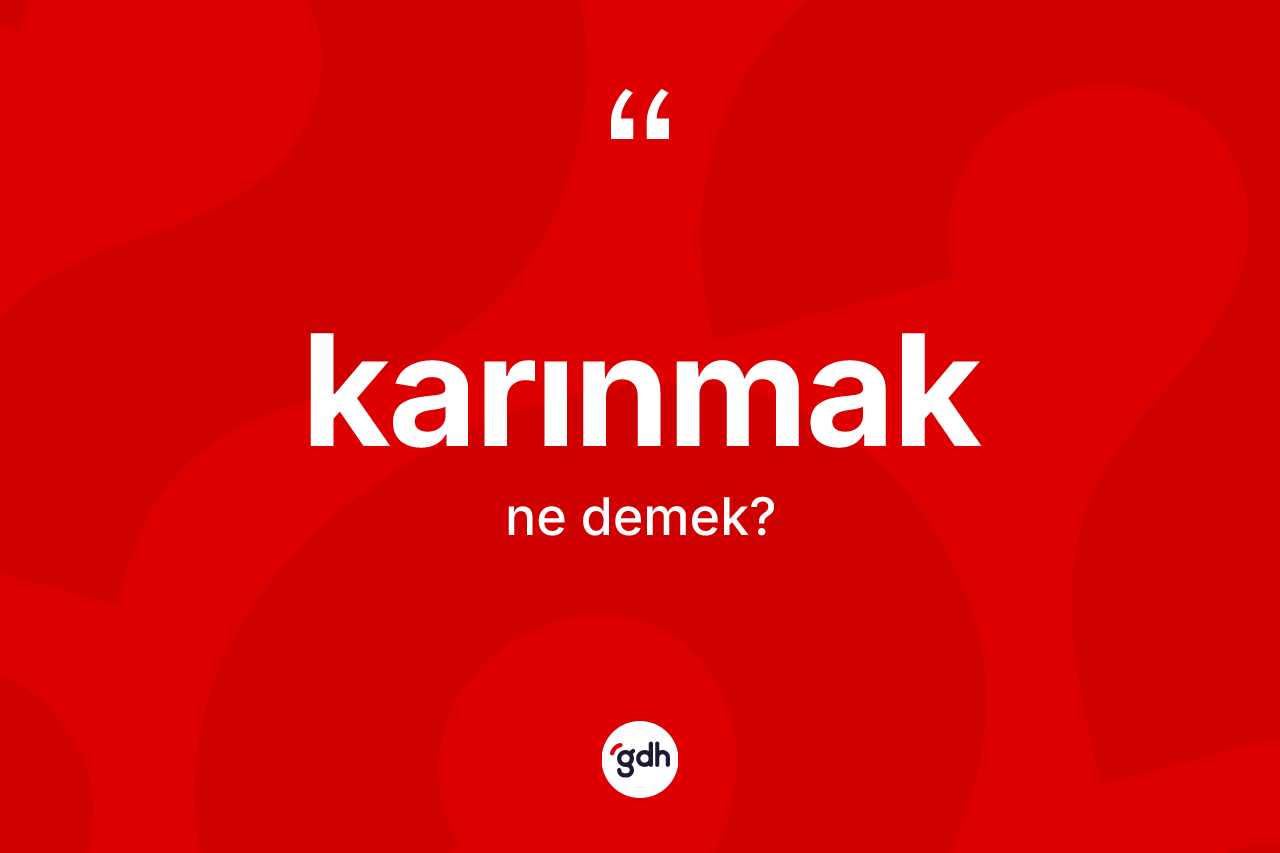 Karınmak kelimesi nedir? Karınmağın TDK'ya göre anlamı nedir?