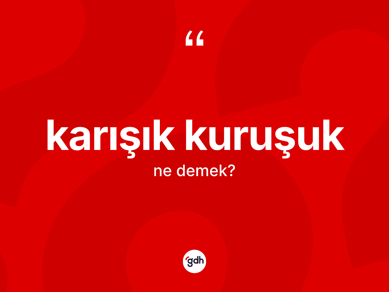 Karışık kuruşuk  kelimesi ne anlama gelir? Karışık kuruşuk  kelimesinin TDK anlamı nedir?