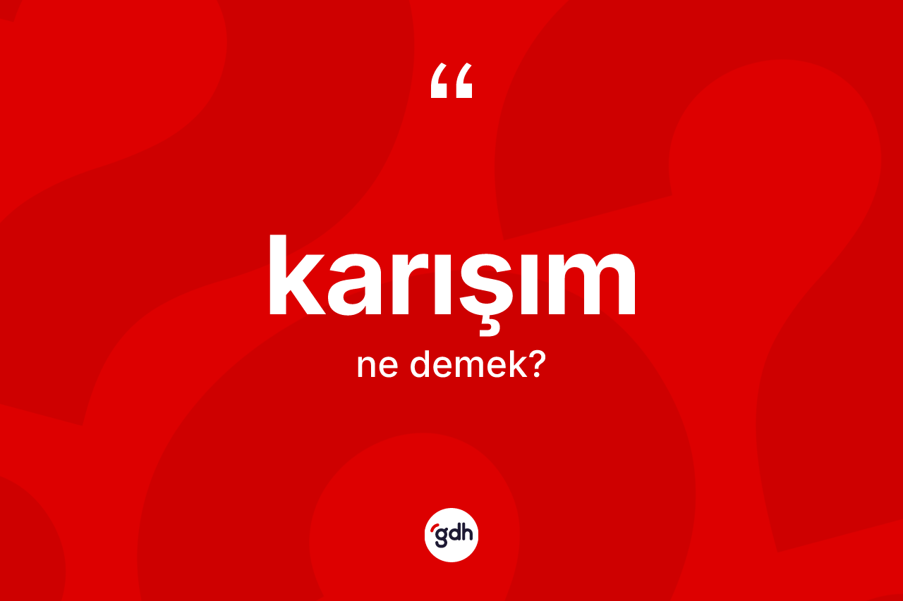 Karışım kelimesinin anlamı nedir? Karışımın TDK'ya göre anlamı nedir?